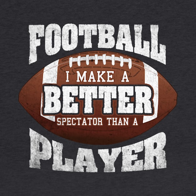 Football I Make A Better Spectator Than A Player Design by 4Craig